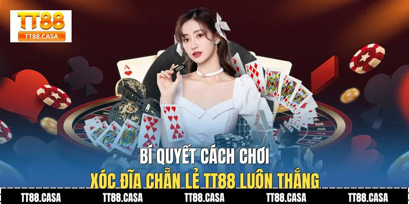 Bí Quyết Cách Chơi Xóc Đĩa Chẵn Lẻ TT88 Luôn Thắng