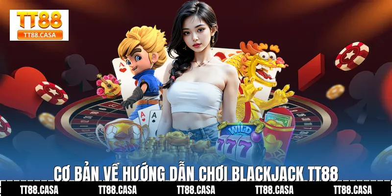 Cơ bản về Hướng dẫn chơi blackjack TT88