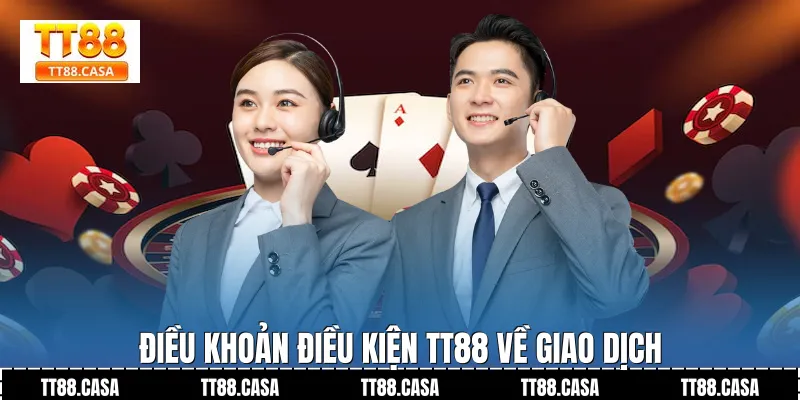 Điều Khoản Điều Kiện TT88 Về Giao Dịch