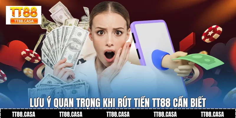 Lưu Ý Quan Trọng Khi Rút Tiền TT88 Cần Biết