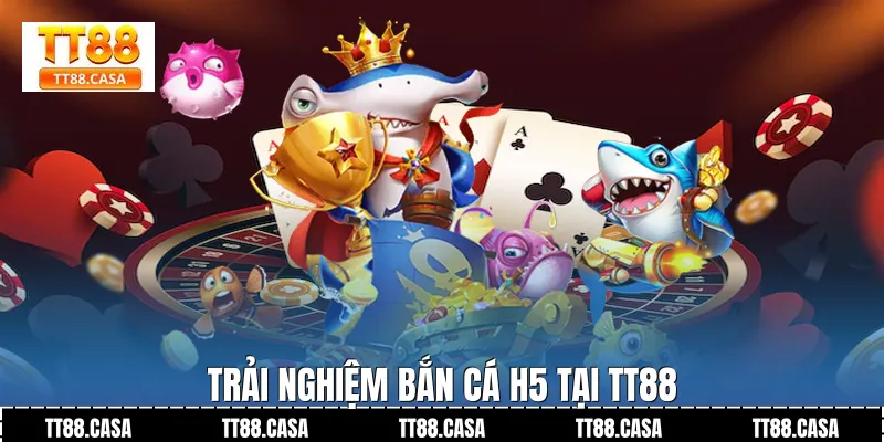 Trải nghiệm bắn cá h5 tại TT88