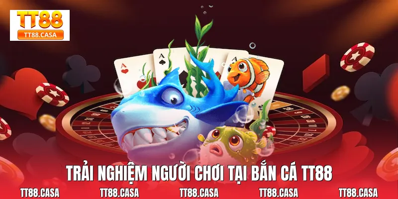 Trải nghiệm người chơi tại Bắn Cá TT88