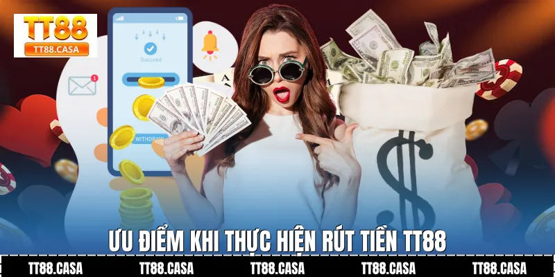 Ưu Điểm Khi Thực Hiện Rút Tiền TT88
