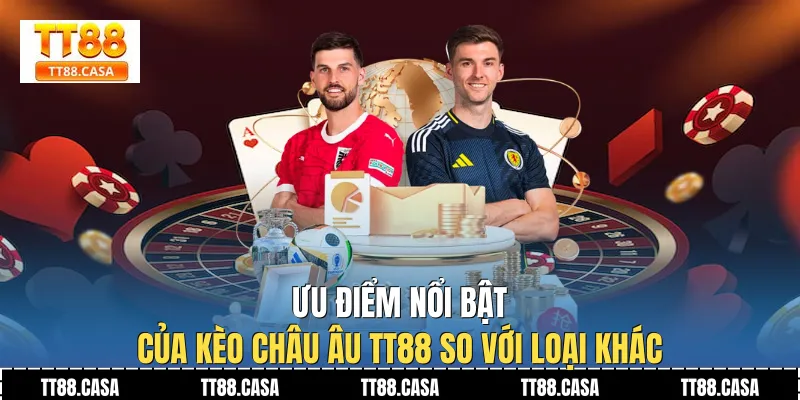 Ưu điểm nổi bật của kèo châu âu TT88 so với loại khác